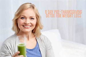 8 Day Pre-Thanksgiving Detox for Weight Loss